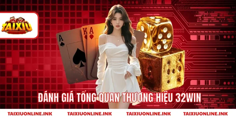 Đánh giá tổng quan thương hiệu 32win
