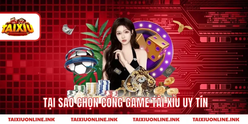Tại sao chọn cổng game tài xỉu uy tín