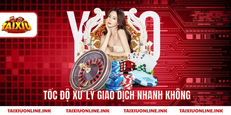 Tốc độ xử lý giao dịch nhanh không