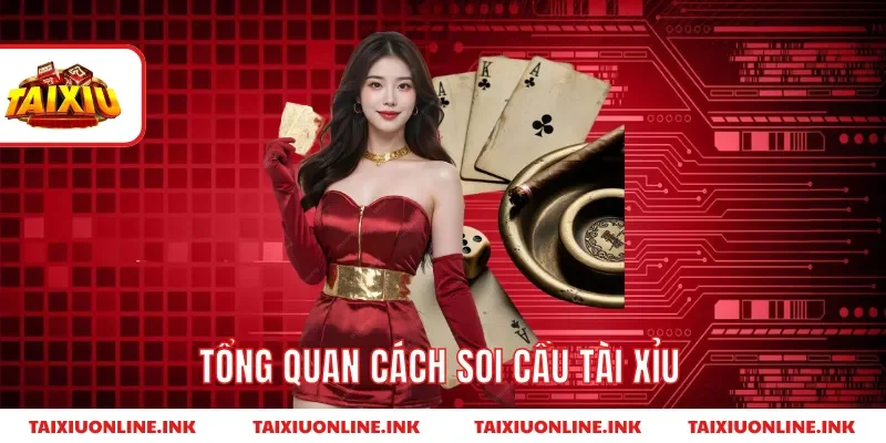 Tổng quan cách soi cầu tài xỉu